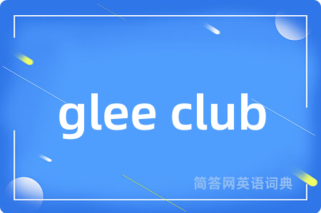 glee club是什么意思,glee club的中文翻译 glee club