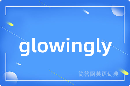 glowingly