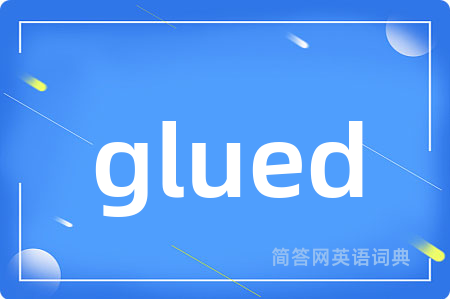 glued是什么意思,glued的中文翻译 glued