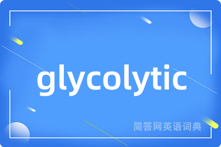 glycolytic是什么意思,glycolytic的中文翻译 glycolytic