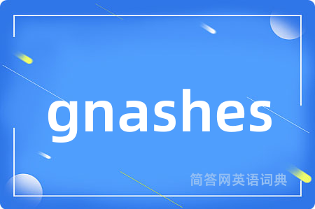 gnashes
