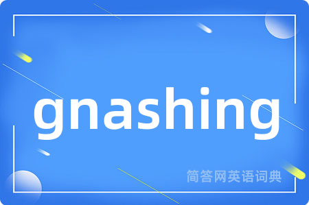 gnashing