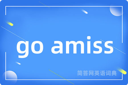 go amiss