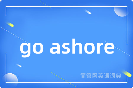 go ashore