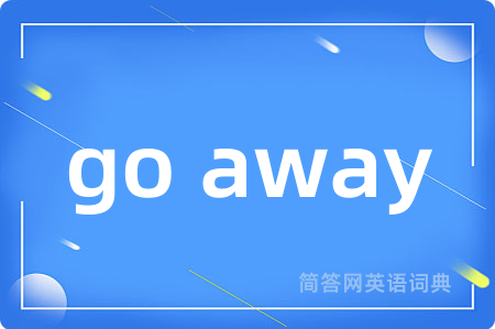 go away