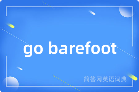 go barefoot是什么意思,go barefoot的中文翻译 go barefoot