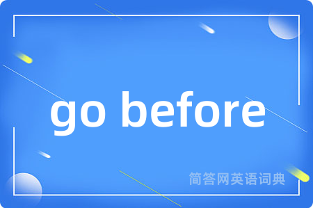 go before