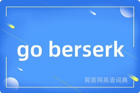 go berserk