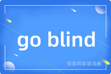 go blind