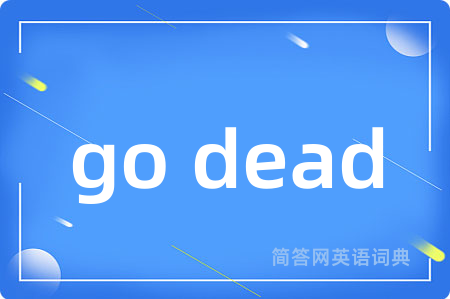 go dead