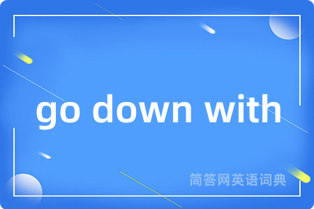 go down with是什么意思,go down with的中文翻译 go down with