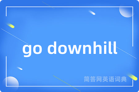 go downhill
