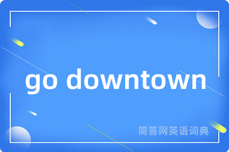 go downtown