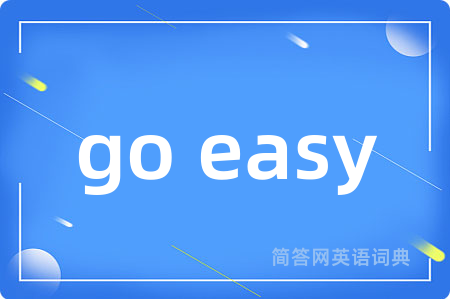 go easy