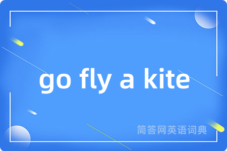 go fly a kite