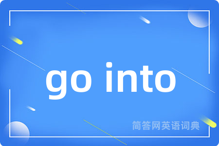 go into