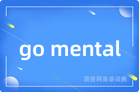 go mental