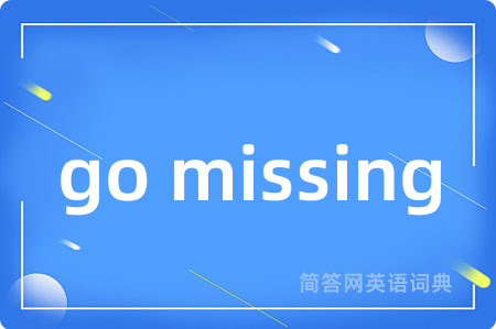 go missing