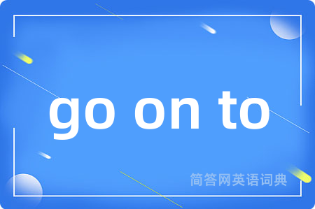 go on to