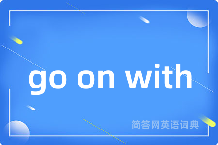 go on with