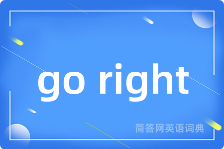 go right是什么意思,go right的中文翻译 go right