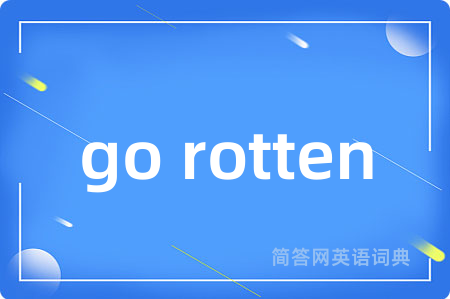 go rotten