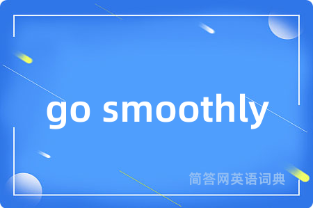 go smoothly