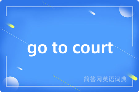 go to court