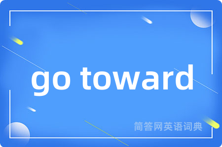 go toward