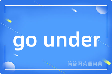 go under