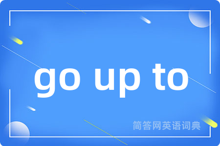 go up to