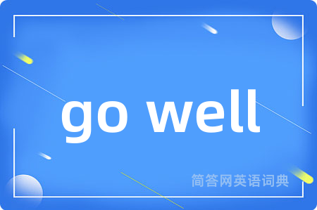 go well
