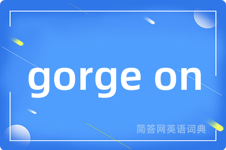 gorge on
