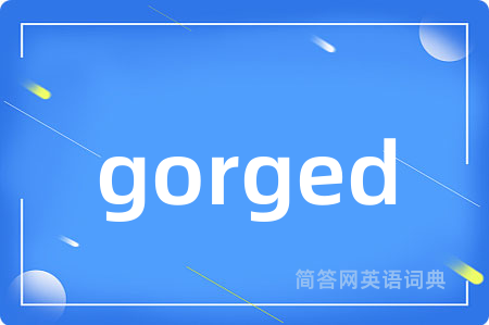 gorged