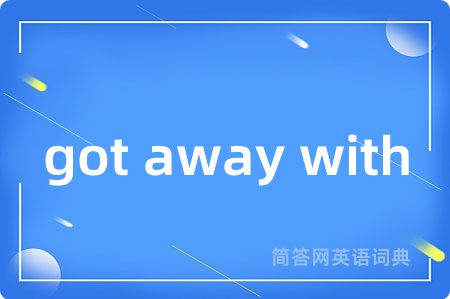 got away with