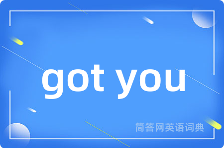 got you