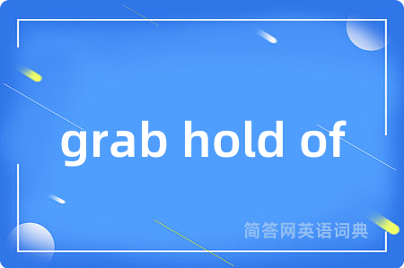 grab hold of
