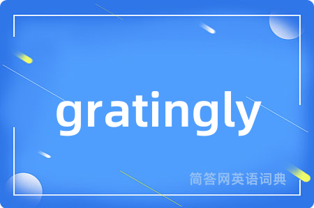 gratingly