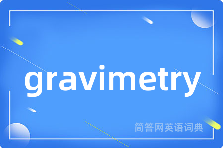 gravimetry是什么意思,gravimetry的中文翻译 gravimetry