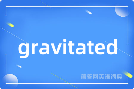 gravitated