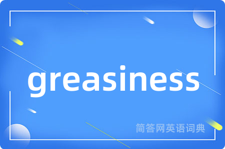 greasiness