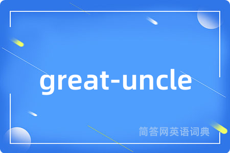 great-uncle是什么意思,great-uncle的中文翻译 great-uncle