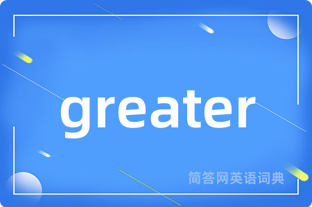 greater