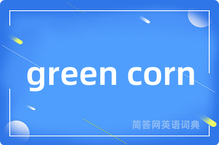 green corn是什么意思,green corn的中文翻译 green corn