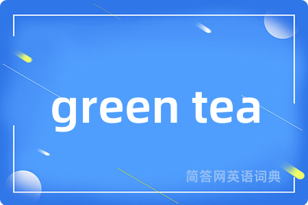 green tea是什么意思,green tea的中文翻译 green tea