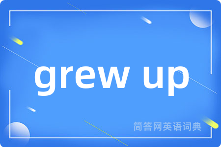 grew up是什么意思,grew up的中文翻译 grew up