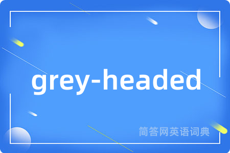 grey-headed是什么意思,grey-headed的中文翻译 grey-headed
