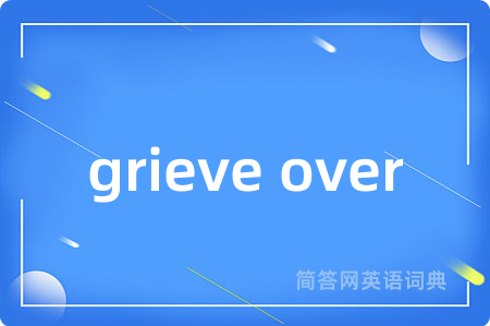 grieve over