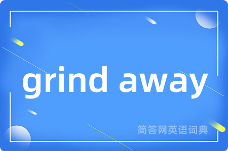 grind away