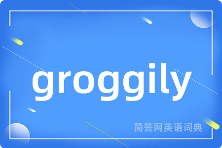 groggily